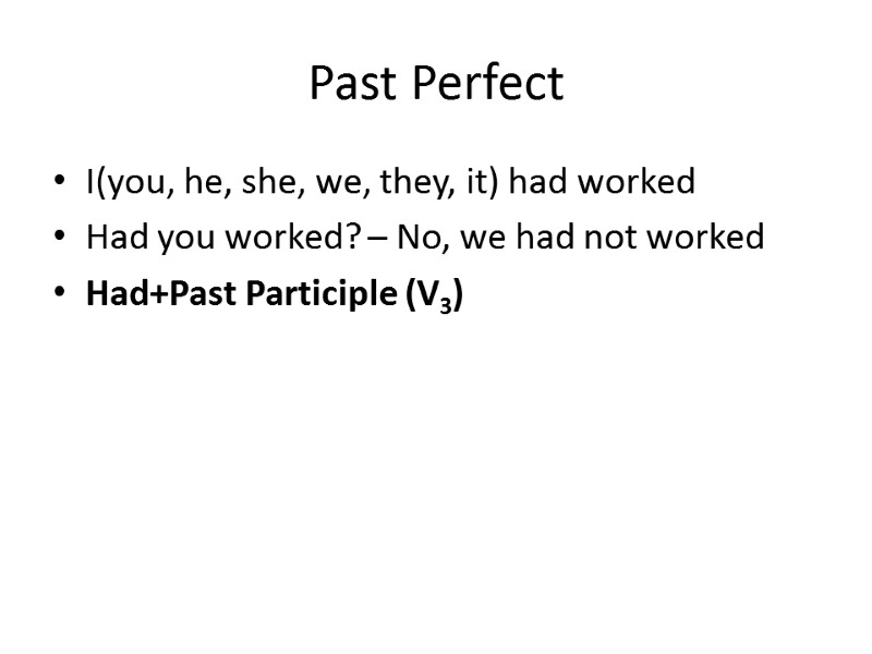 Past Perfect I(you, he, she, we, they, it) had worked Had you worked? –